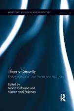 Times of Security: Ethnographies of Fear, Protest and the Future