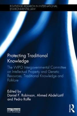 Protecting Traditional Knowledge: The WIPO Intergovernmental Committee on Intellectual Property and Genetic Resources, Traditional Knowledge and Folklore - cover