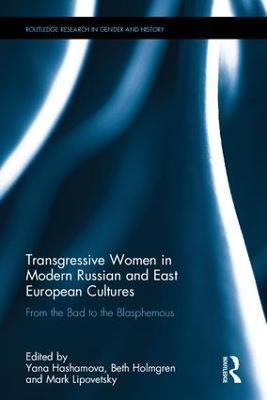 Transgressive Women in Modern Russian and East European Cultures: From the Bad to the Blasphemous - cover