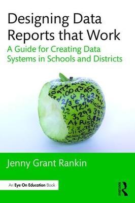 Designing Data Reports that Work: A Guide for Creating Data Systems in Schools and Districts - Jenny Grant Rankin - cover