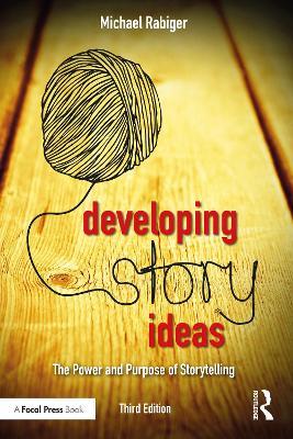 Developing Story Ideas: The Power and Purpose of Storytelling - Michael Rabiger - cover