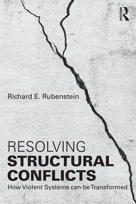 Resolving Structural Conflicts: How Violent Systems Can Be Transformed - Richard E. Rubenstein - cover