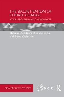 The Securitisation of Climate Change: Actors, Processes and Consequences - Thomas Diez,Franziskus von Lucke,Zehra Wellmann - cover