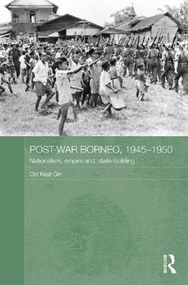Post-War Borneo, 1945-1950: Nationalism, Empire and State-Building - Ooi Keat Gin - cover