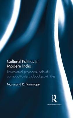 Cultural Politics in Modern India: Postcolonial prospects, colourful cosmopolitanism, global proximities - Makarand R. Paranjape - cover
