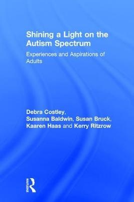 Shining a Light on the Autism Spectrum: Experiences and Aspirations of Adults - Debra Costley,Susanna Baldwin,Susan Bruck - cover