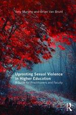 Uprooting Sexual Violence in Higher Education: A Guide for Practitioners and Faculty