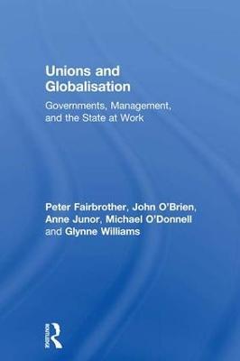 Unions and Globalisation: Governments, Management, and the State at Work - Peter Fairbrother,John O'Brien,Anne Junor - cover