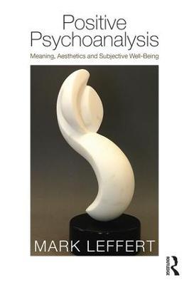Positive Psychoanalysis: Meaning, Aesthetics and Subjective Well-Being - Mark Leffert - cover