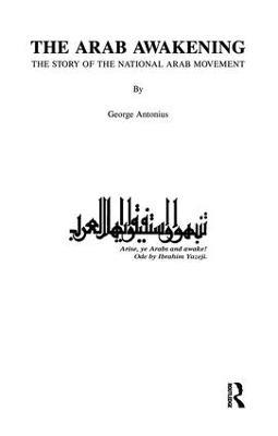 The Arab Awakening: The Story of the National Arab Movement - George Antonius - cover