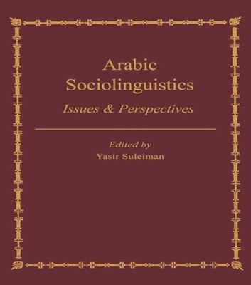 Arabic Sociolinguistics: Issues and Perspectives - Yasir Suleiman - cover