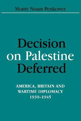 Decision on Palestine Deferred: America, Britain and Wartime Diplomacy, 1939-1945 - Monty Noam Penkower - cover