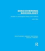 Discovering Sociology (RLE Social Theory): Studies in Sociological Theory and Method