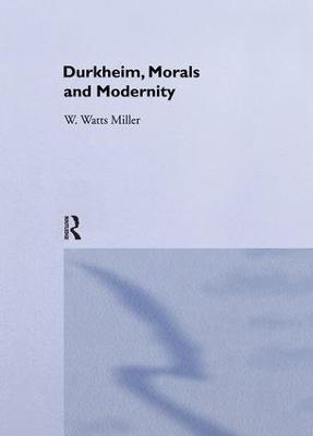 Durkheim, Morals And Modernity - Willie Watts Miller - cover