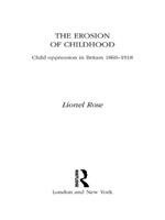 The Erosion of Childhood: Childhood in Britain 1860-1918