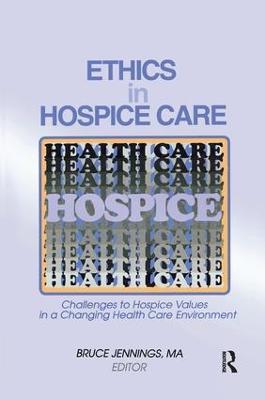Ethics in Hospice Care: Challenges to Hospice Values in a Changing Health Care Environment - Bruce Jennings - cover