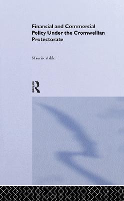 Financial and Commercial Policy Under the Cromwellian Protectorate - Maurice Ashley - cover