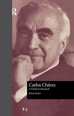 Carlos Chavez: A Guide to Research - Robert L. Parker - cover