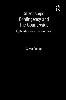 Citizenships, Contingency and the Countryside: Rights, Culture, Land and the Environment - Gavin Parker - cover
