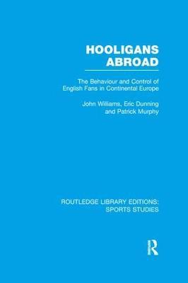 Hooligans Abroad (RLE Sports Studies): The Behaviour and Control of English Fans in Continental Europe - John M. Williams,Eric Dunning,Patrick J. Murphy - cover