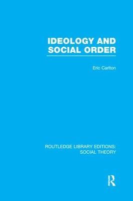 Ideology and Social Order (RLE Social Theory) - Eric Carlton - cover