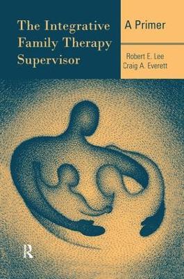 The Integrative Family Therapy Supervisor: A Primer - Robert E. Lee,Craig A. Everett - cover