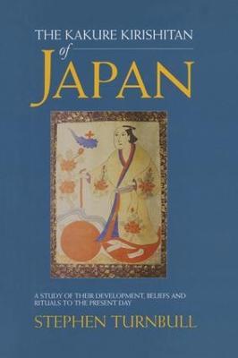 The Kakure Kirishitan of Japan: A Study of Their Development, Beliefs and Rituals to the Present Day - Stephen Turnbull - cover