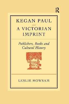 Kegan Paul: A Victorian Imprint - Leslie Howsam - cover