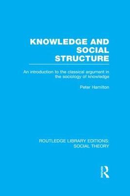 Knowledge and Social Structure: An Introduction to the Classical Argument in the Sociology of Knowledge - Peter Hamilton - cover