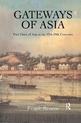 Gateways Of Asia: Port Cities of Asia in the 13th-20th Centuries - Frank Broeze - cover