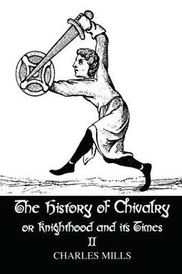 The History of Chivalry or Knighthood and Its Times: Volume II - Charles Mills - cover