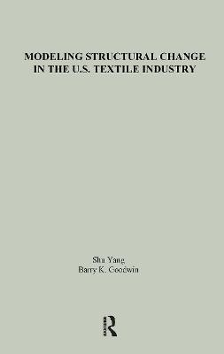 Modeling Structural Change in the U.S. Textile Industry - Shu Yang,Barry K. Goodwin - cover