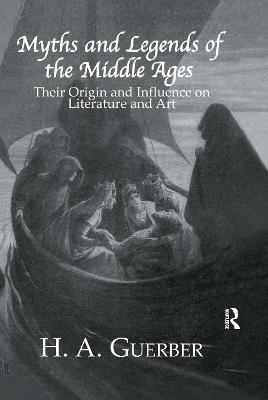 Myths and Legends of the Middle Ages: Their Origin and Influence on Literature and Art - H.A. Guerber - cover