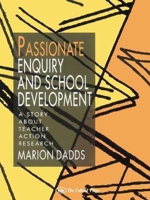 Passionate Enquiry and School Development: A Story About Teacher Action Research - Marion Dadds - cover