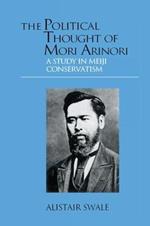 The Political Thought of Mori Arinori: A Study of Meiji Conservatism