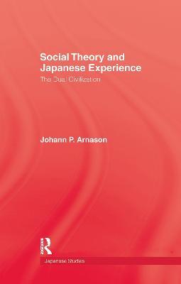 Social Theory and Japanese Experience: The Dual Civilization - Johann P. Arnason - cover