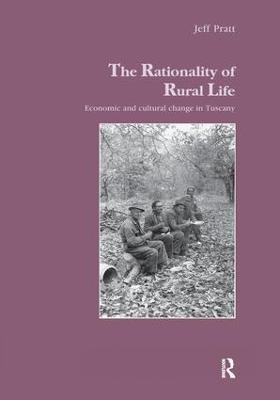 The Rationality of Rural Life: Economic and Cultural Change in Tuscany - Jeff Pratt - cover