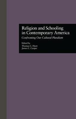 Religion and Schooling in Contemporary America: Confronting Our Cultural Pluralism - Thomas C. Hunt - cover