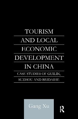 Tourism and Local Development in China: Case Studies of Guilin, Suzhou and Beidaihe - Gang Xu - cover