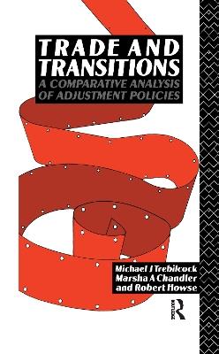 Trade and Transitions: A Comparative Analysis of Adjustment Policies - Marsha Chandler,Robert Howse,Michael Trebilcock - cover