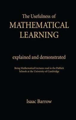 The Usefullness of Mathematical Learning: Explained and Demonstrated - Isaac Barrow - cover