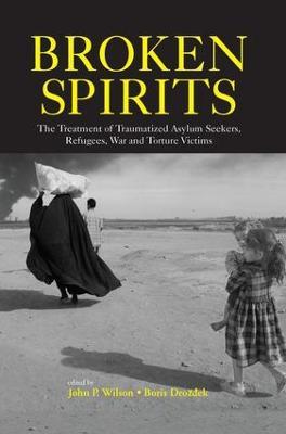 Broken Spirits: The Treatment of Traumatized Asylum Seekers, Refugees and War and Torture Victims - John P. Wilson,Boris Drozdek - cover