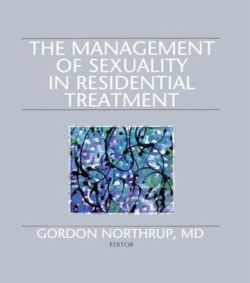 The Management of Sexuality in Residential Treatment - Gordon Northrup - cover
