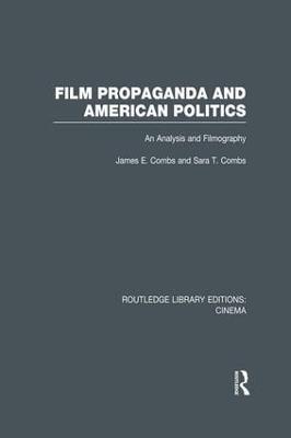 Film Propaganda and American Politics: An Analysis and Filmography - James Combs,Sara T. Combs - cover