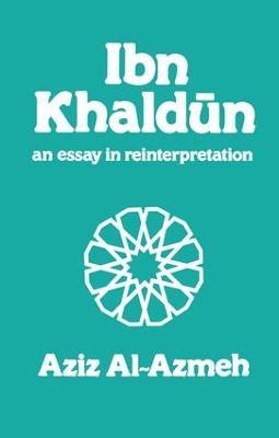 Ibn Khaldun: A Reinterpretation - Aziz Al-Azmeh - cover