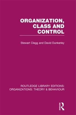 Organization, Class and Control (RLE: Organizations) - Stewart Clegg,David Dunkerley - cover