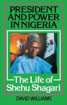 President and Power in Nigeria: The Life of Shehu Shagari - David Williams - cover