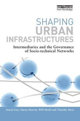 Shaping Urban Infrastructures: Intermediaries and the Governance of Socio-Technical Networks - cover