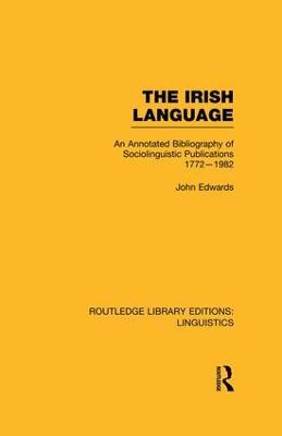 The Irish Language (RLE Linguistics E: Indo-European Linguistics): AN Annotated Bibliography of Sociolinguistic Publications 1772-1982 - John Edwards - cover