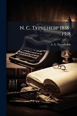 N. C. Typrehebp 1818-1918 - A E Tpyanhckin - cover
